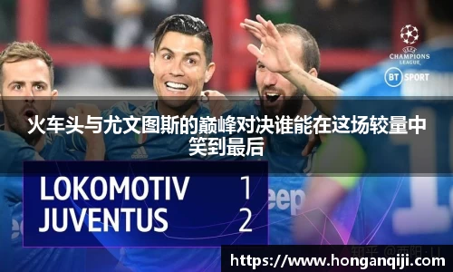 火车头与尤文图斯的巅峰对决谁能在这场较量中笑到最后
